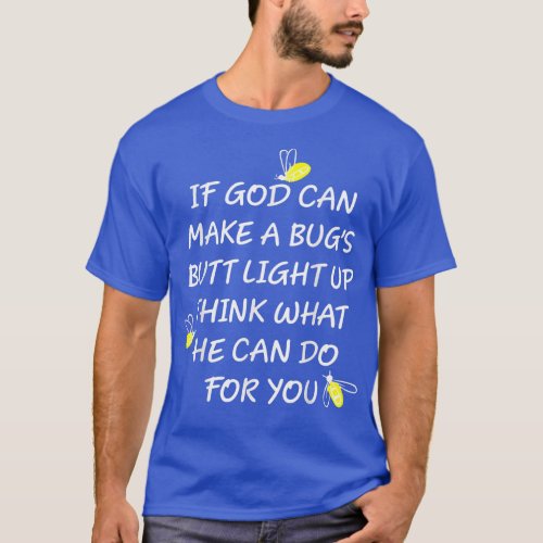 If God Can Make A Bugs Butt Light Up Think What He T_Shirt