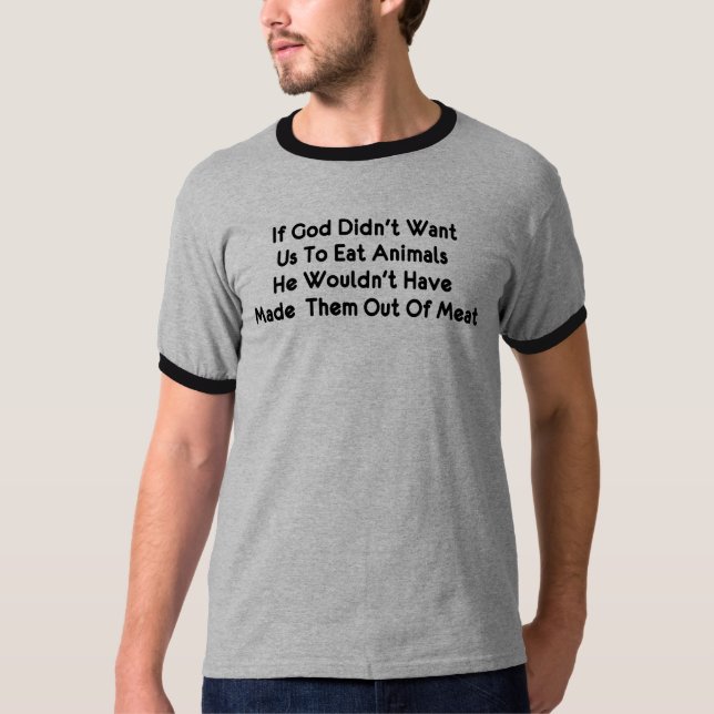 IF GOD DIDN'T WANT US TO EAT ANIMALS... T-Shirt (Front)