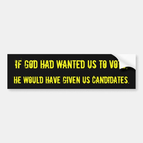If God had wanted us to vote Bumper Sticker