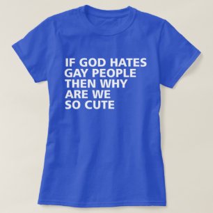 If God Hates Gay People Then Why Are We So Cute T-Shirt