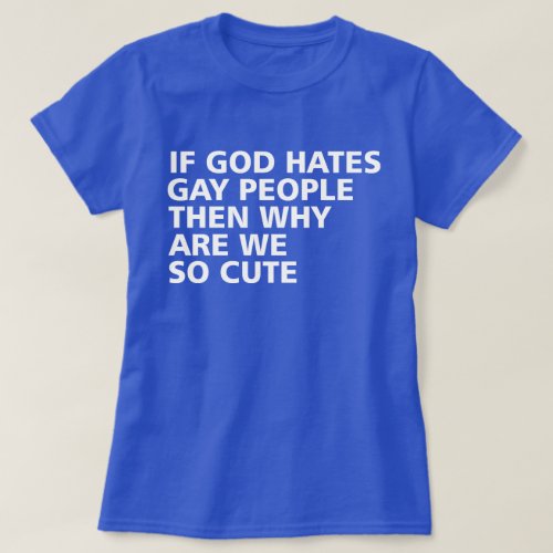 If God Hates Gay People Then Why Are We So Cute T_Shirt