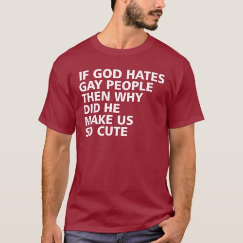 If God Hates Gay People Why Did He Make Us So Cute T_Shirt