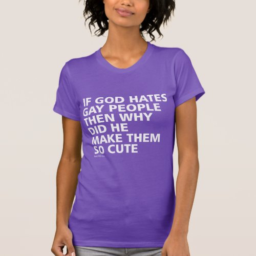 If God Hates Gay People Why So Cute LGBTQ  T_Shirt