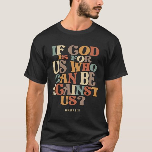 If God Is For Us Who Can Be Against Us Romans 831 T_Shirt