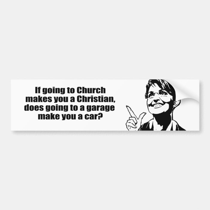 If going to a church makes you a Christian Bumper Stickers