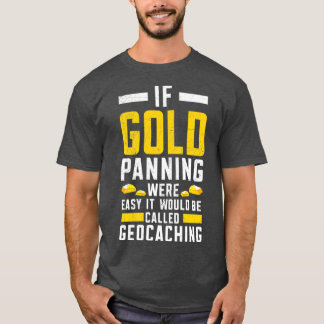If Gold Panning Was Easy Gold Prospecting Mining T-Shirt