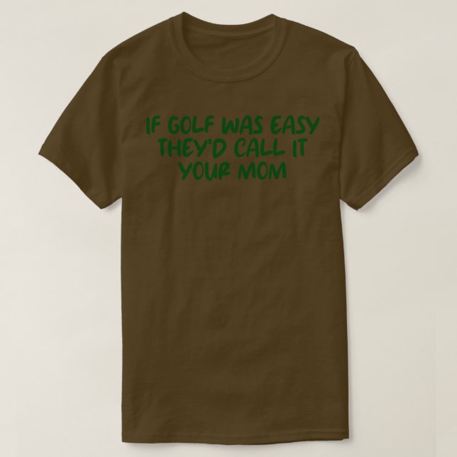 if golf was easy theyd call it your mom 1 T-Shirt (Design Front)