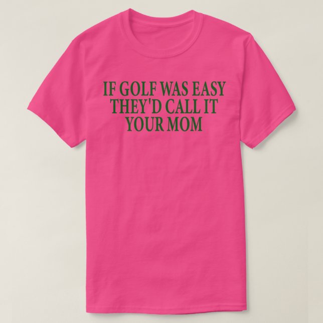 if golf was easy theyd call it your mom 3 T-Shirt (Design Front)