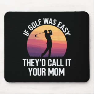 If Golf Was Easy They'd Call It Your Mom Sport Mot Mouse Pad