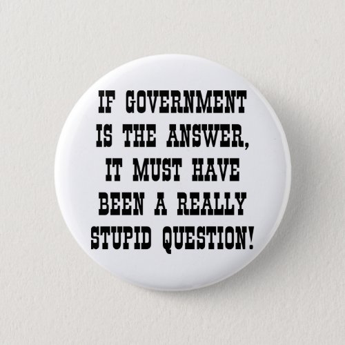 If Government Answer Really Stupid Question Pinback Button