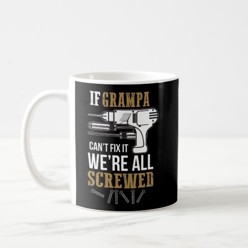If Grampa CanT Fix It WeRe All Screwed Funny Coffee Mug