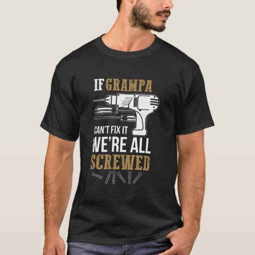 If Grampa CanT Fix It WeRe All Screwed Funny T_Shirt