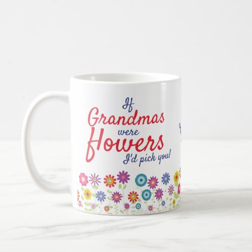 If Grandmas Were Flowers Id Pick You Coffee Mug