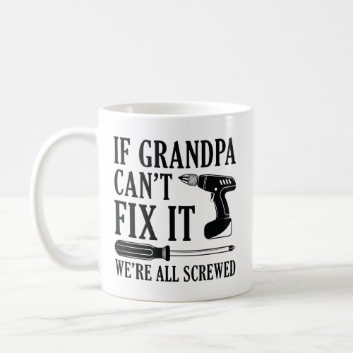 If Grandpa Cant Fix It Were All Screwed Coffee Mug