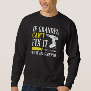 If Grandpa Can’t Fix It We’re All Screwed Sweatshirt