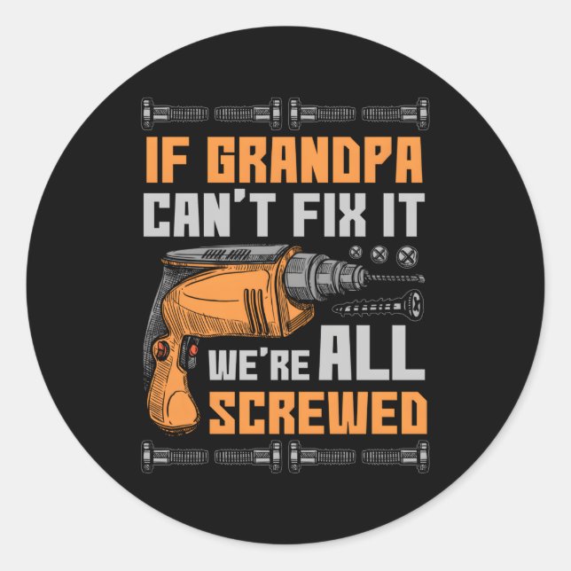 If Grandpa Can'T Fix It We'Re All Screwed Classic Round Sticker (Front)