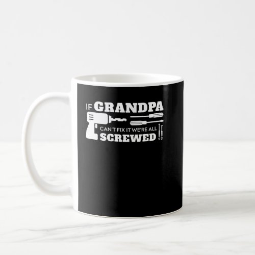 If Grandpa Cant Fix It Were All Screwed Granddad  Coffee Mug