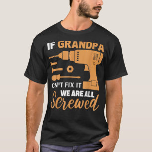 If Grandpa Can't Fix it We're All Screwed T-Shirt