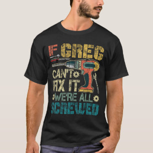 If Greg Can't Fix It We're All Screwed Funny Fathe T-Shirt