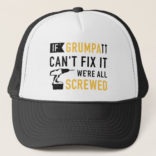 If grumpa cant fix it were all screwed trucker hat