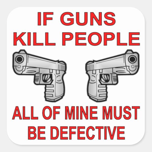 If Guns Kill People Mine Must Be Defective Square Sticker