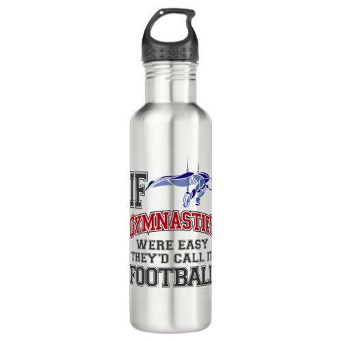 If Gymnastics Were Easy Theyd Call It Football Stainless Steel Water Bottle