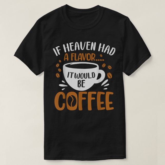 If Heave Had A Flavor It Would Be CoffeeCoffee  T-Shirt (Design Front)