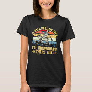 If Hell Freezes Over I'll Snowboard There Too Snow T-Shirt