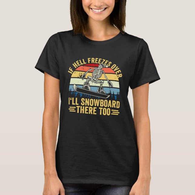 If Hell Freezes Over I'll Snowboard There Too Snow T-Shirt (Front)