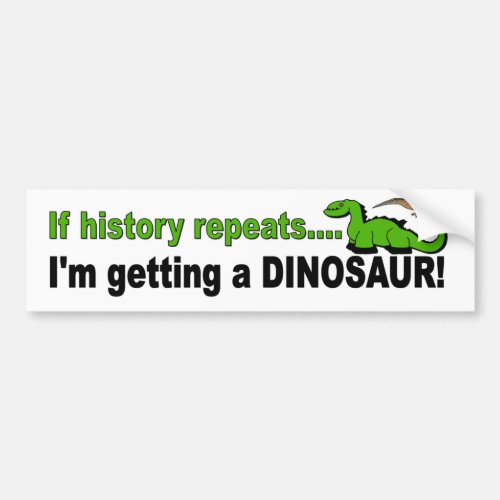 If History Repeats Im Getting a Dinosaur Bumper Sticker