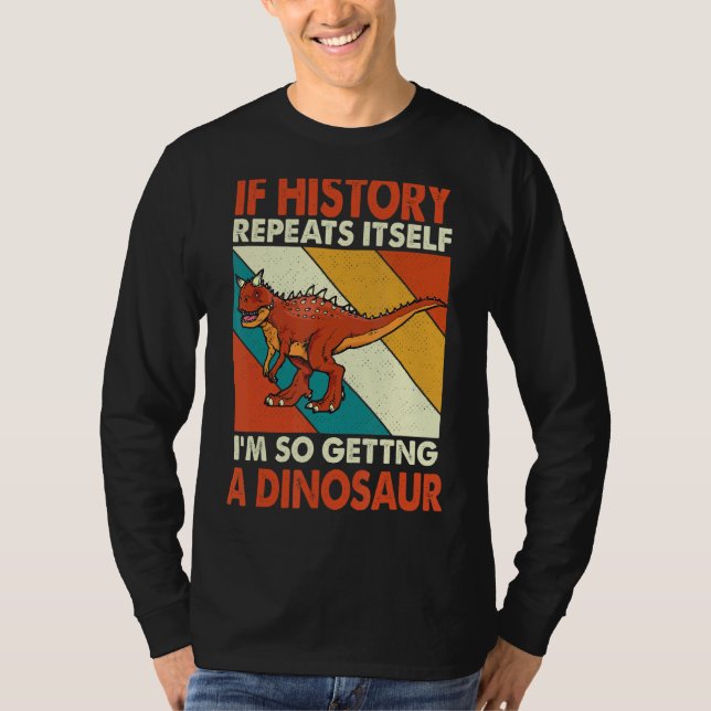 If History Repeats Itself Getting A Dinosaur Carno T-Shirt (Front)