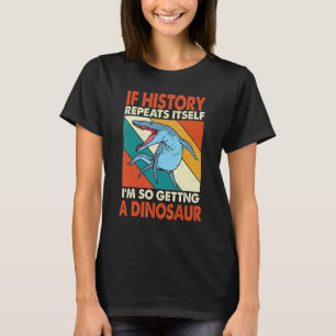 If History Repeats Itself Getting A Dinosaur Krono T-Shirt