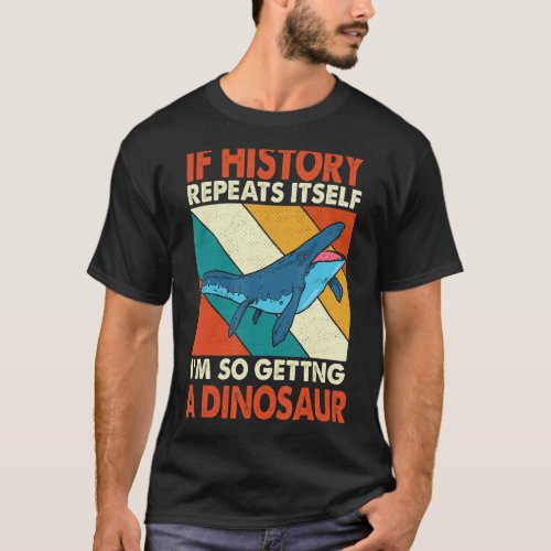 If History Repeats Itself Getting A Dinosaur Mosas T_Shirt