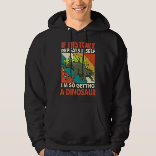 If History Repeats Itself Getting A Dinosaur Stego Hoodie