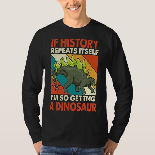 If History Repeats Itself Getting A Dinosaur Stego T_Shirt