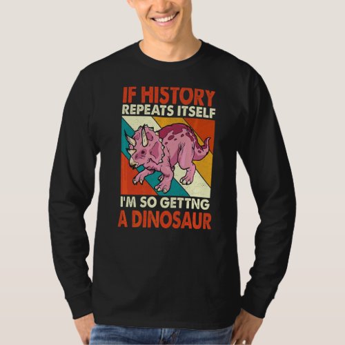 If History Repeats Itself Getting A Dinosaur Trice T_Shirt