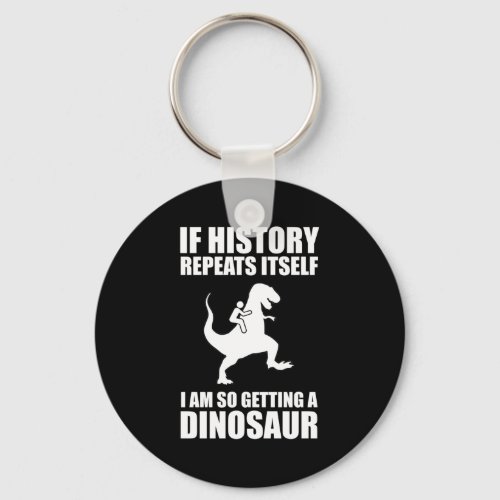 If History Repeats Itself I Am Getting A Dinosaur Keychain