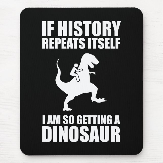 If History Repeats Itself I Am Getting A Dinosaur Mouse Pad (Front)
