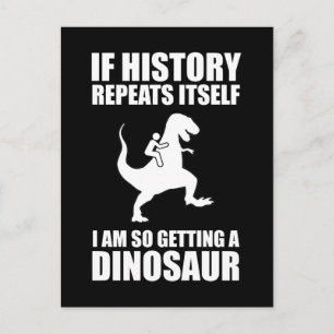 If History Repeats Itself I Am Getting A Dinosaur Postcard