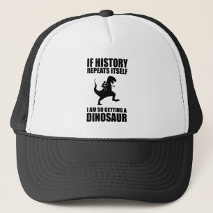 If History Repeats Itself I Am Getting A Dinosaur Trucker Hat