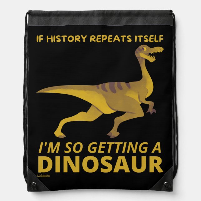 IF HISTORY REPEATS ITSELF IM SO GETTING A DINOSAUR DRAWSTRING BAG (Front)