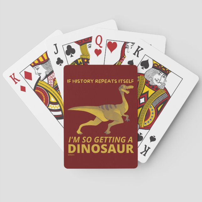 IF HISTORY REPEATS ITSELF IM SO GETTING A DINOSAUR POKER CARDS