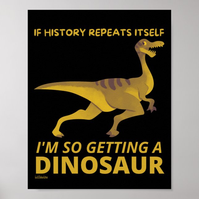 IF HISTORY REPEATS ITSELF IM SO GETTING A DINOSAUR POSTER (Front)