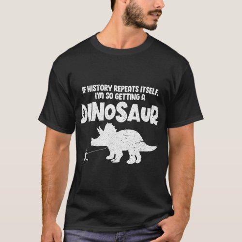 If History Repeats Itself Im So Getting A Dinosaur T_Shirt