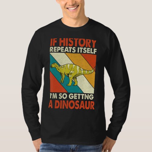 If History Repeats Itself Im So Getting A Dinosaur T_Shirt