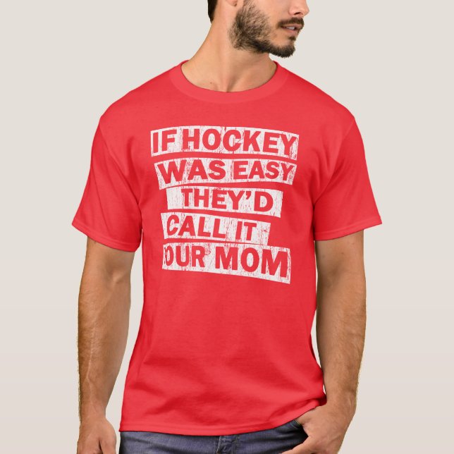 if hockey was easy the'd call it your mom T-Shirt (Front)