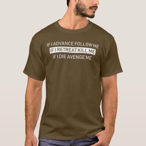 If I Advance Follow Me If I Retreat Kill Me Shirt