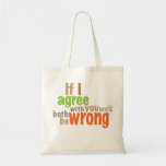 If I Agree With You We&#39;d Both Be Wrong Tote Bag at Zazzle