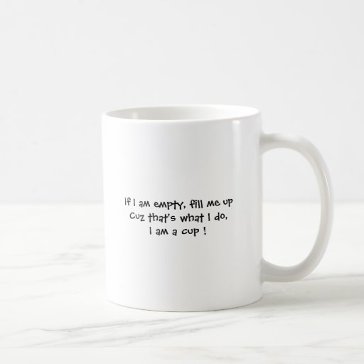If I am empty, fill me upCuz that's what I do, ... Coffee Mug | Zazzle
