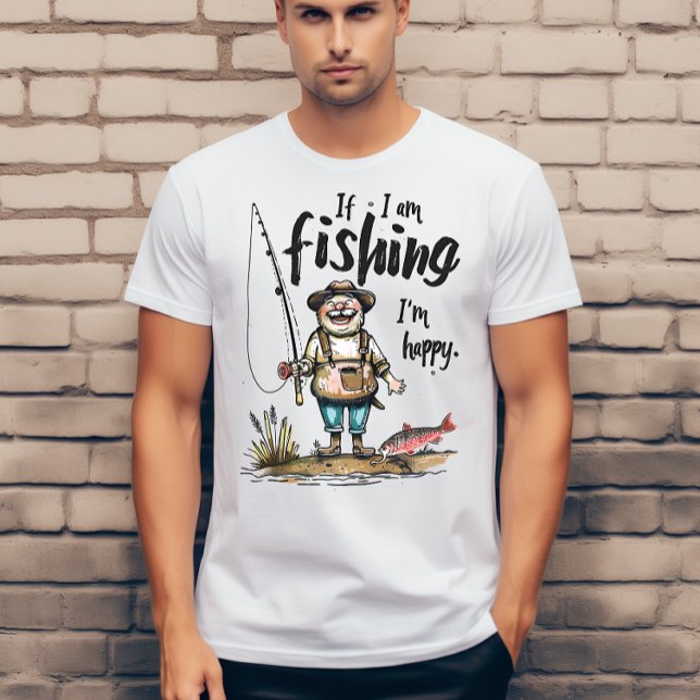 If i am fishing I am happy  T-Shirt (Creator Uploaded)